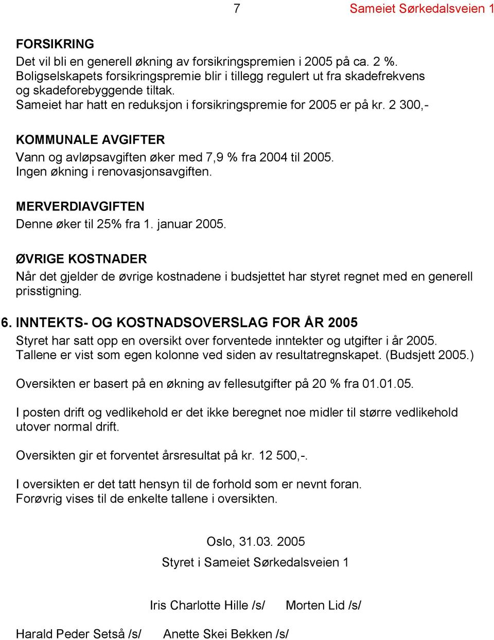 2 300,- KOMMUNALE AVGIFTER Vann og avløpsavgiften øker med 7,9 % fra 2004 til 2005. Ingen økning i renovasjonsavgiften. MERVERDIAVGIFTEN Denne øker til 25% fra 1. januar 2005.