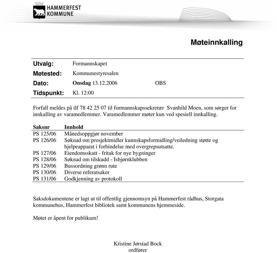 Saksnr PS 125/06 PS 126/06 PS 127/06 PS 128/06 PS 129/06 PS 130/06 PS 131/06 Innhold Månedsoppgjør november Søknad om prosjektmidler kunnskapsformidling/veiledning støtte og hjelpeapparat i