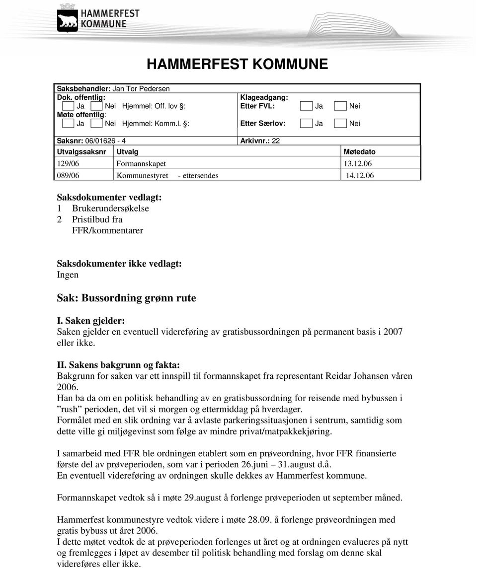 Saken gjelder: Saken gjelder en eventuell videreføring av gratisbussordningen på permanent basis i 2007 eller ikke. II.