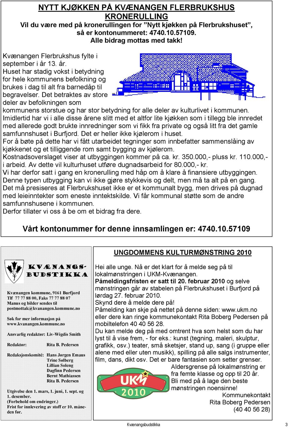 Det betraktes av store deler av befolkningen som kommunens storstue og har stor betydning for alle deler av kulturlivet i kommunen.