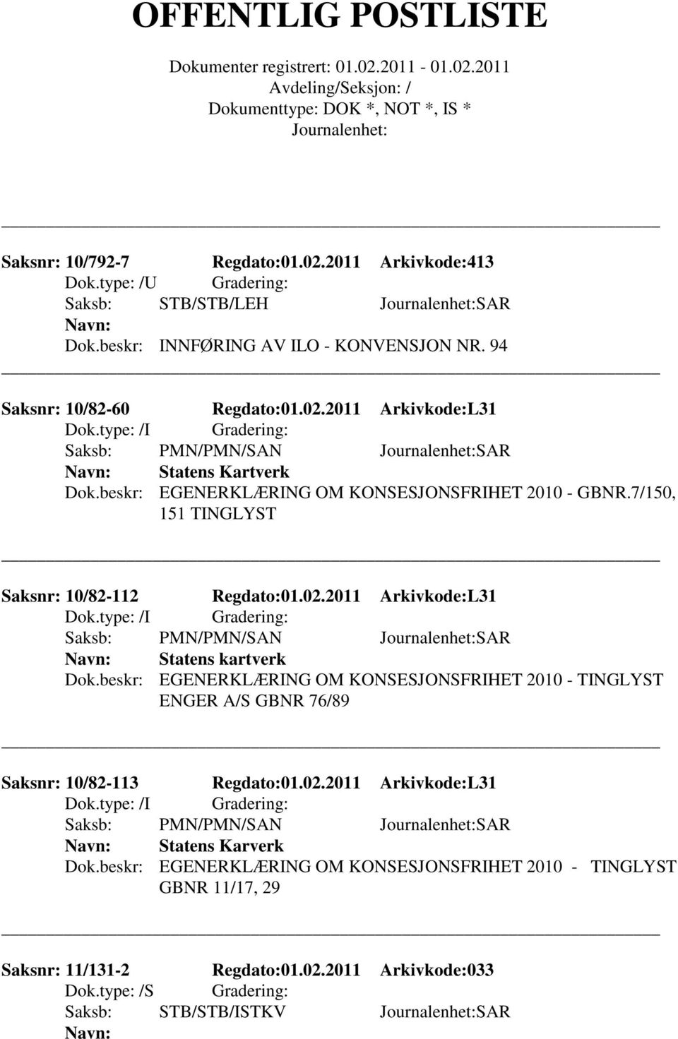 beskr: EGENERKLÆRING OM KONSESJONSFRIHET 2010 - TINGLYST ENGER A/S GBNR 76/89 Saksnr: 10/82-113 Regdato:01.02.2011 Arkivkode:L31 Saksb: PMN/PMN/SAN SAR Statens Karverk Dok.