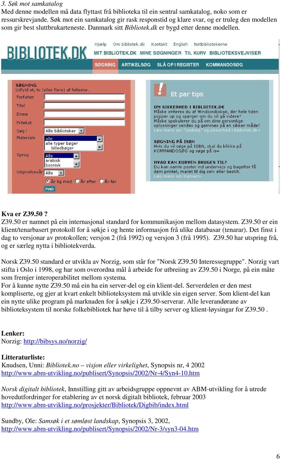 50? Z39.50 er namnet på ein internasjonal standard for kommunikasjon mellom datasystem. Z39.50 er ein klient/tenarbasert protokoll for å søkje i og hente informasjon frå ulike databasar (tenarar).