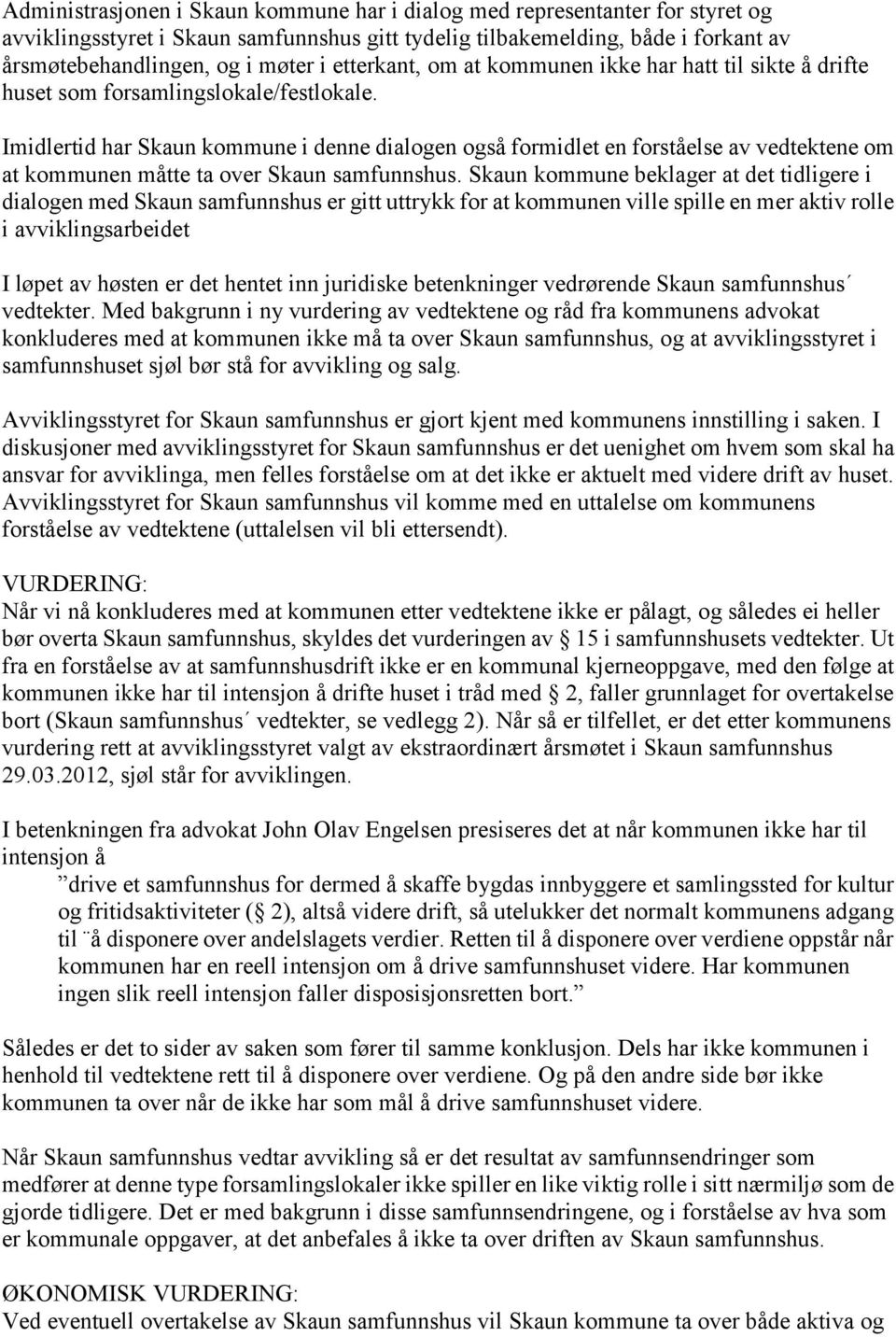 Imidlertid har Skaun kommune i denne dialogen også formidlet en forståelse av vedtektene om at kommunen måtte ta over Skaun samfunnshus.