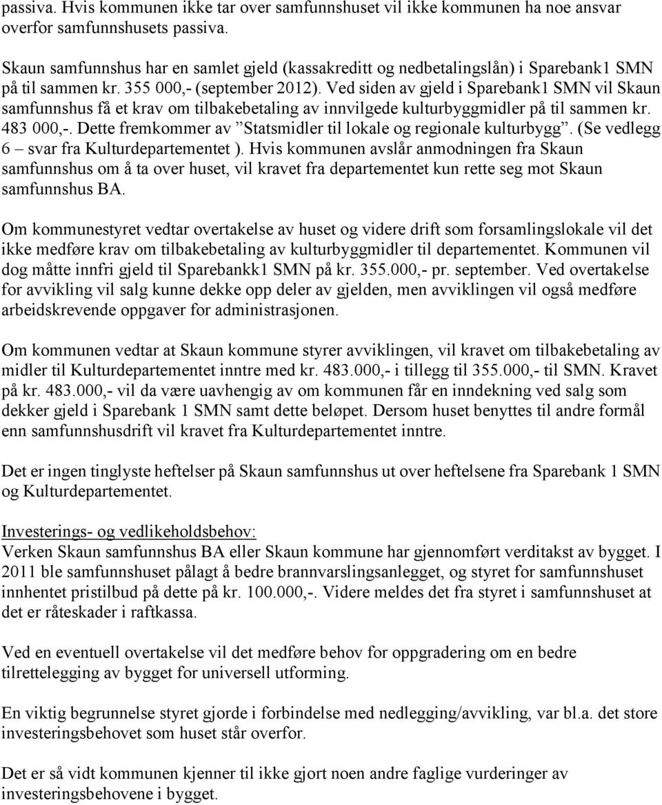 Ved siden av gjeld i Sparebank1 SMN vil Skaun samfunnshus få et krav om tilbakebetaling av innvilgede kulturbyggmidler på til sammen kr. 483 000,-.