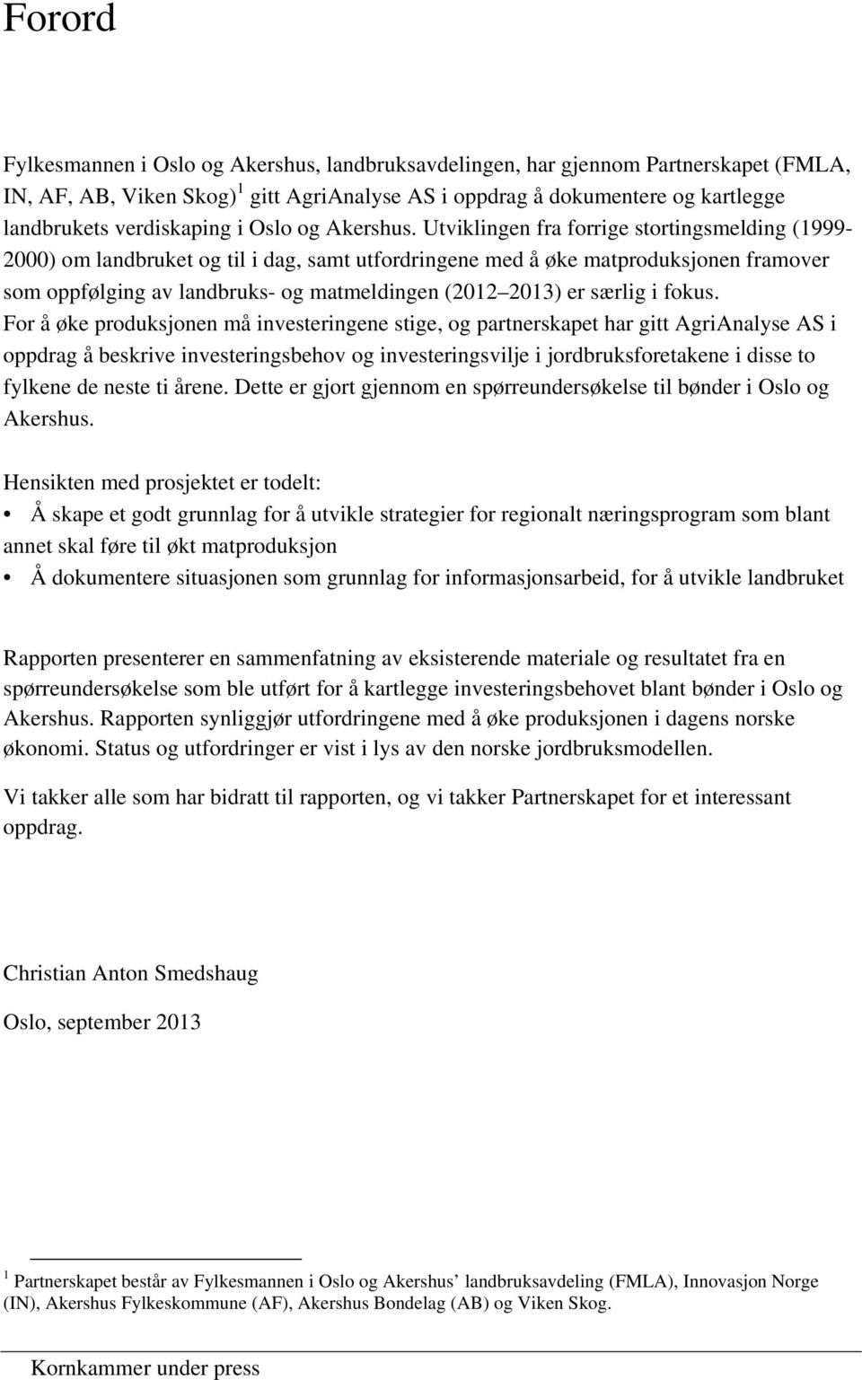 Utviklingen fra forrige stortingsmelding (1999-2000) om landbruket og til i dag, samt utfordringene med å øke matproduksjonen framover som oppfølging av landbruks- og matmeldingen (2012 2013) er