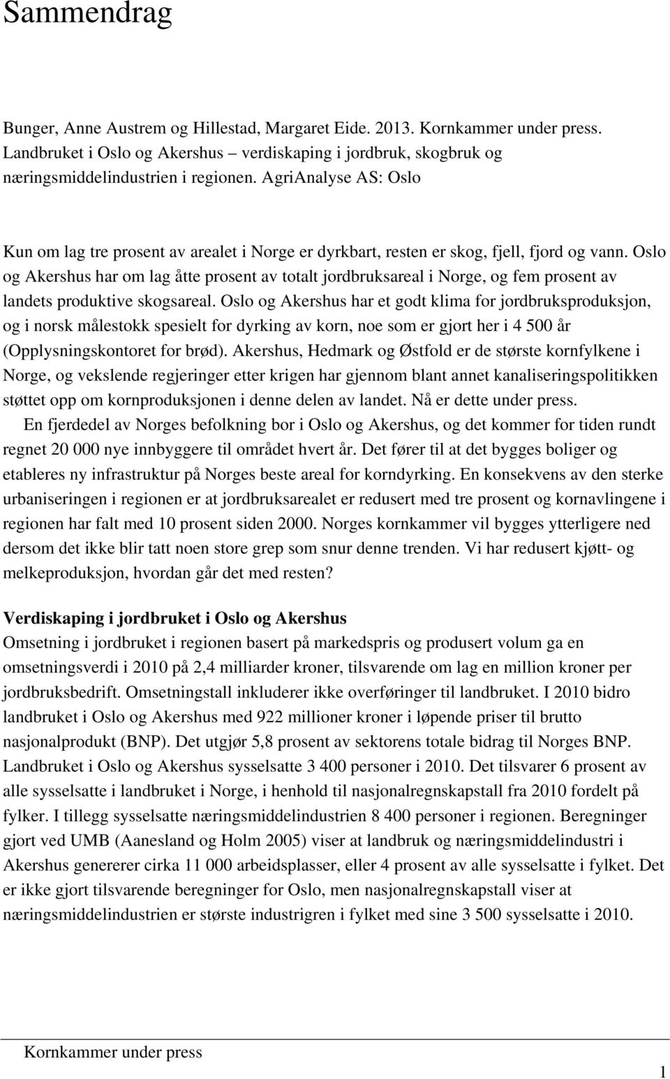 Oslo og Akershus har om lag åtte prosent av totalt jordbruksareal i Norge, og fem prosent av landets produktive skogsareal.