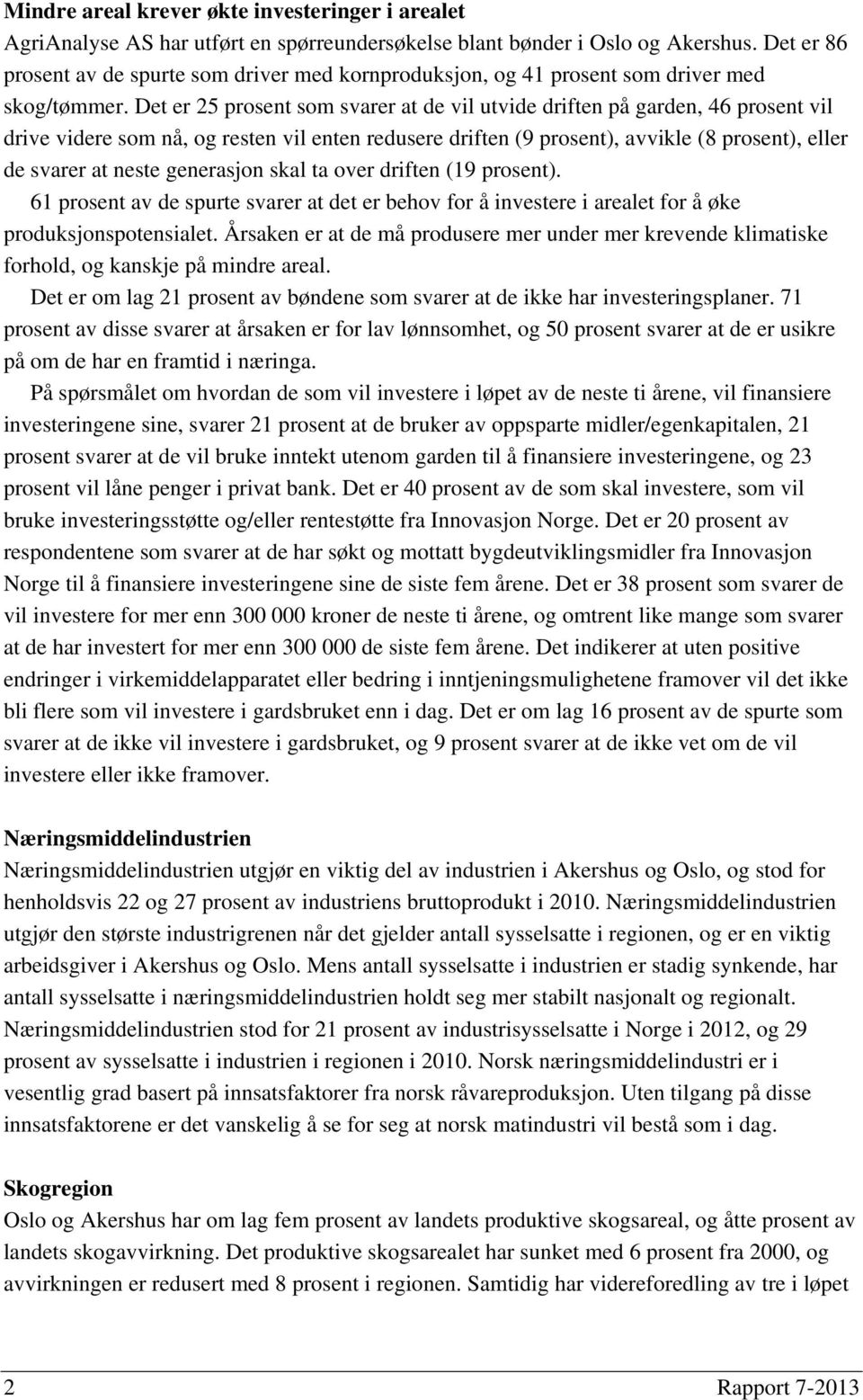 Det er 25 prosent som svarer at de vil utvide driften på garden, 46 prosent vil drive videre som nå, og resten vil enten redusere driften (9 prosent), avvikle (8 prosent), eller de svarer at neste