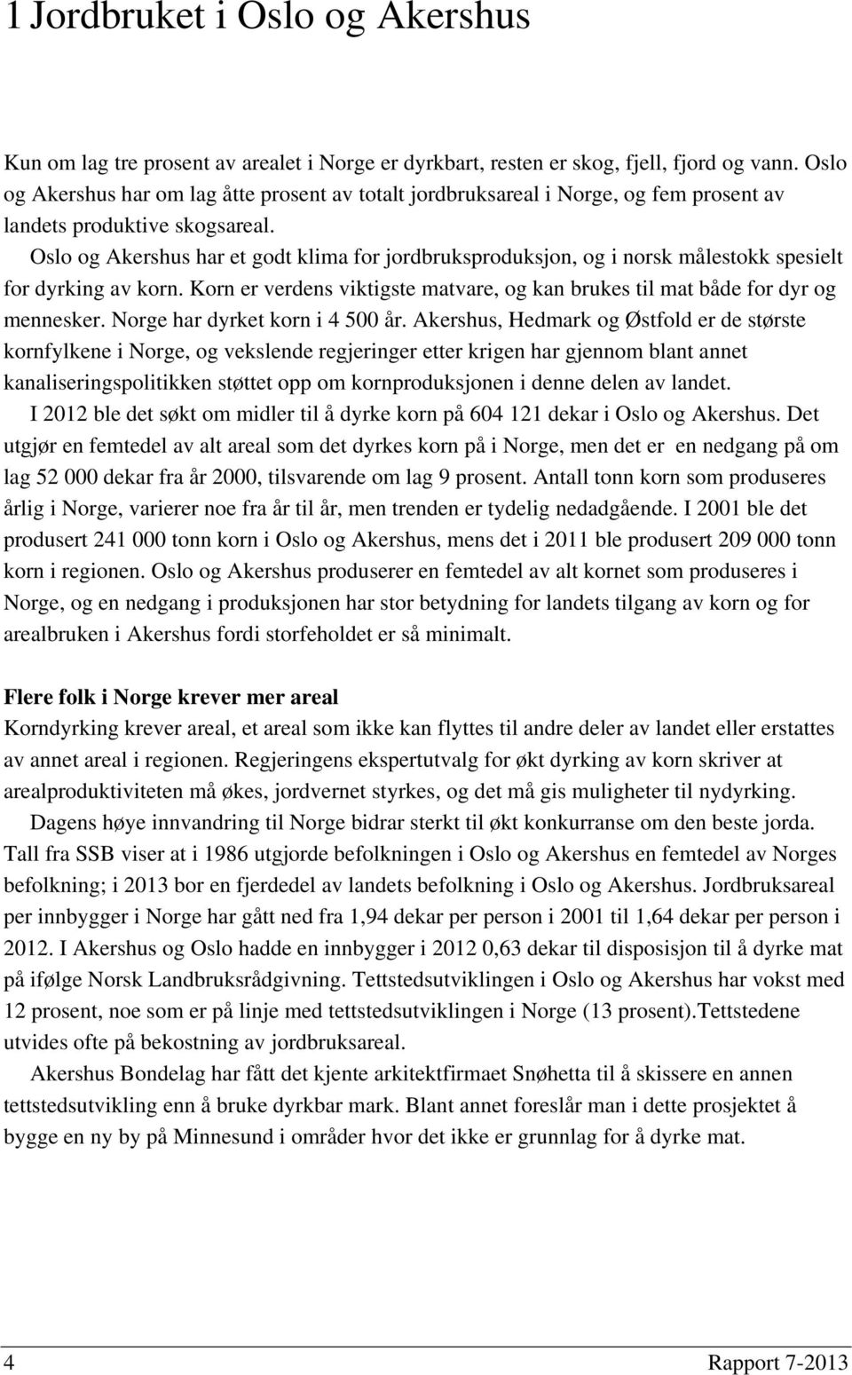 Oslo og Akershus har et godt klima for jordbruksproduksjon, og i norsk målestokk spesielt for dyrking av korn. Korn er verdens viktigste matvare, og kan brukes til mat både for dyr og mennesker.