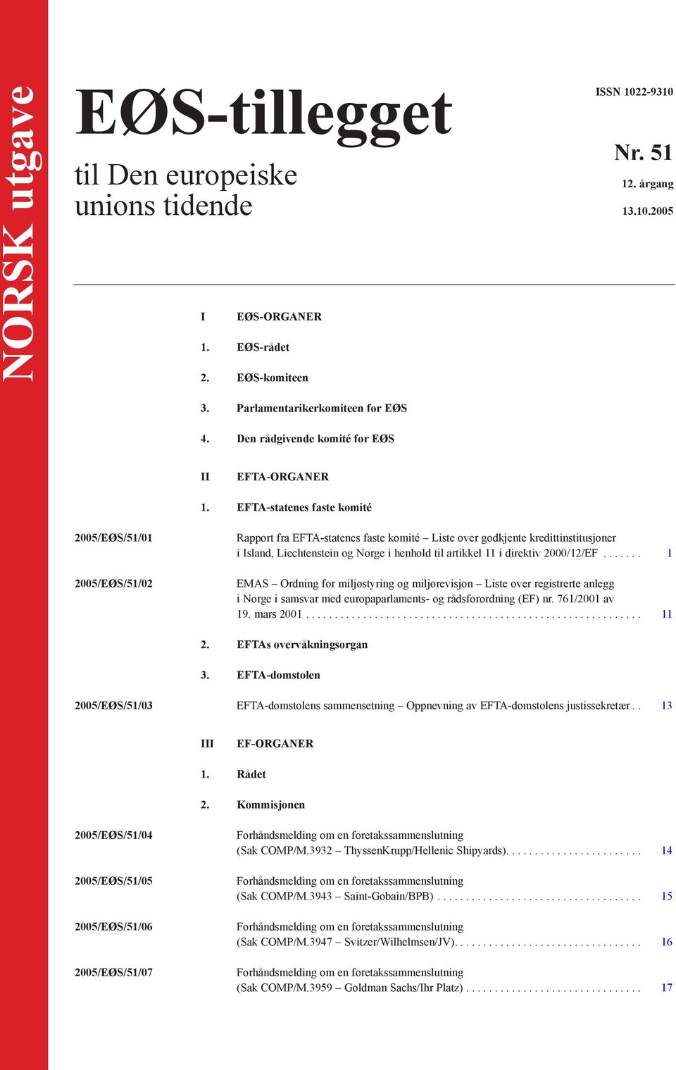 EFTA-statenes faste komité 2005/EØS/51/01 2005/EØS/51/02 Rapport fra EFTA-statenes faste komité Liste over godkjente kredittinstitusjoner i Island, Liechtenstein og Norge i henhold til artikkel 11 i