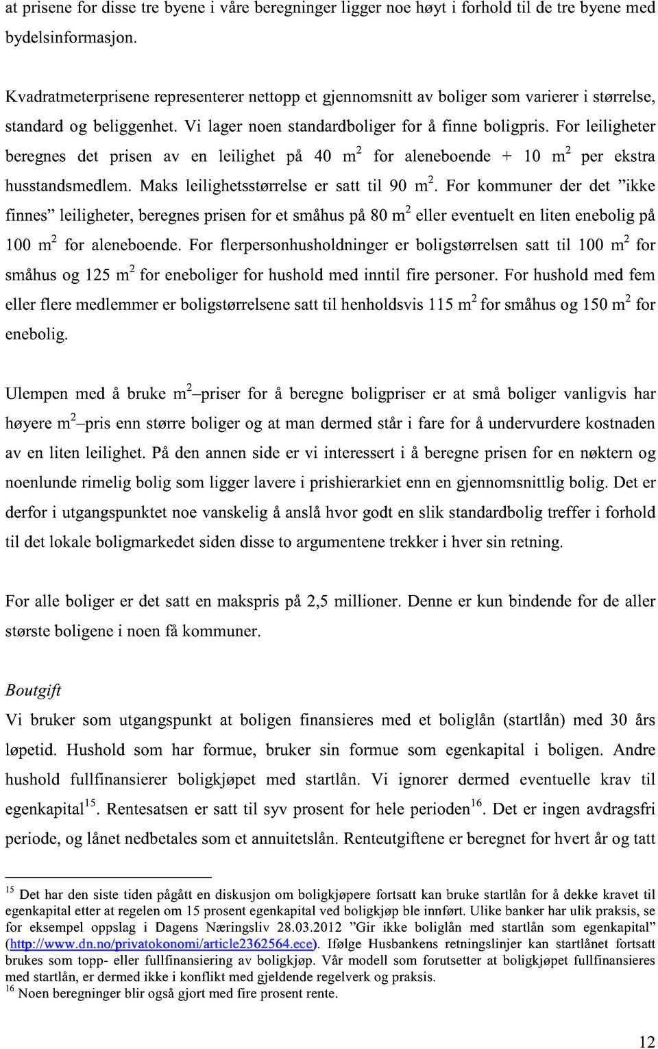 For leiligheter beregnes det prisen av en leilighet på 40 m 2 for aleneboende + 10 m 2 per ekstra husstandsmedlem. Maks leilighetsstørrelse er satt til 90 m 2.