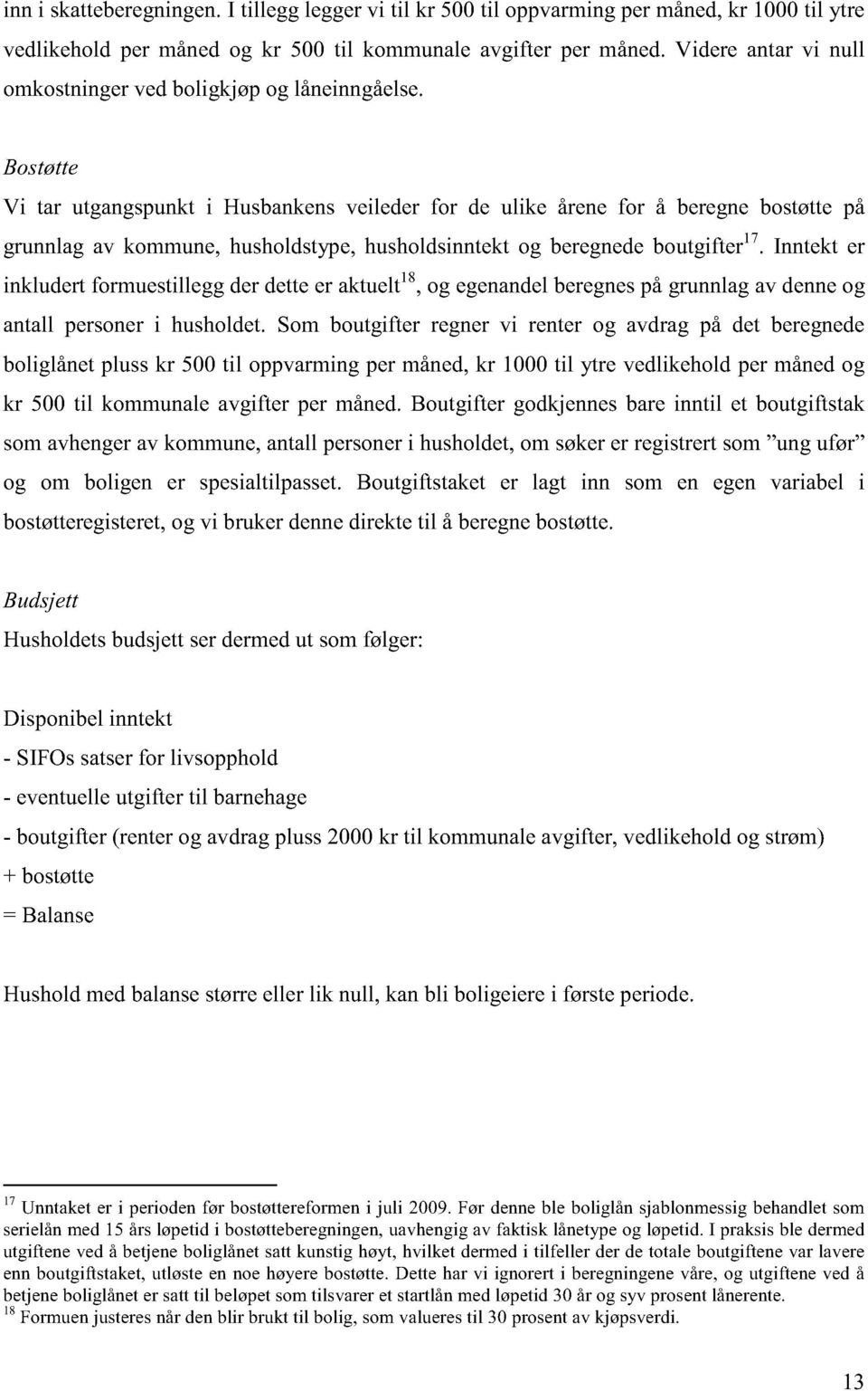 Bostøtte Vi tar utgangspunkt i Husbankens veileder for de ulike årene for å beregne bostøtte på grunnlag av kommune, husholdstype, husholdsinntekt og beregnede boutgifter 17.