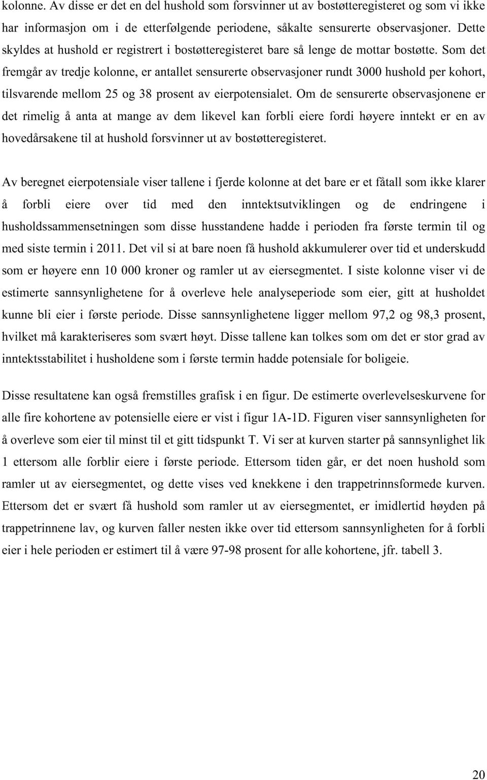 Som det fremgår av tredje kolonne, er antallet sensurerte observasjoner rundt 3000 hushold per kohort, tilsvarende mellom 25 og 38 prosent av eierpotensialet.