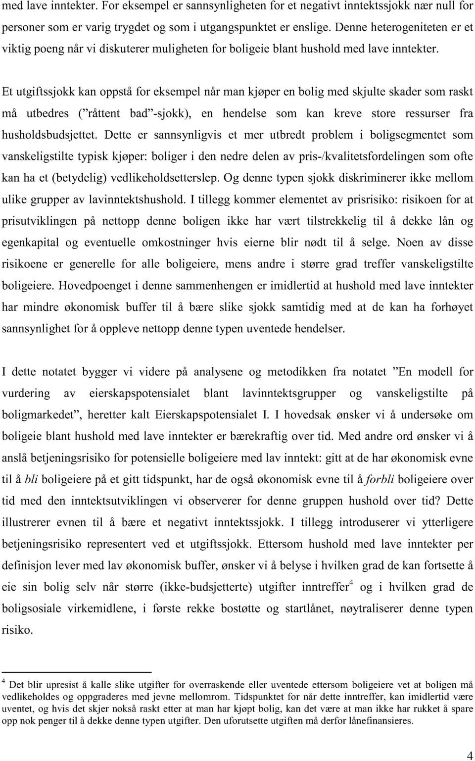 Et utgiftssjokk kan oppstå for eksempel når man kjøper en bolig med skjulte skader som raskt må utbedres ( råttent bad -sjokk), en hendelse som kan kreve store ressurser fra husholdsbudsjettet.