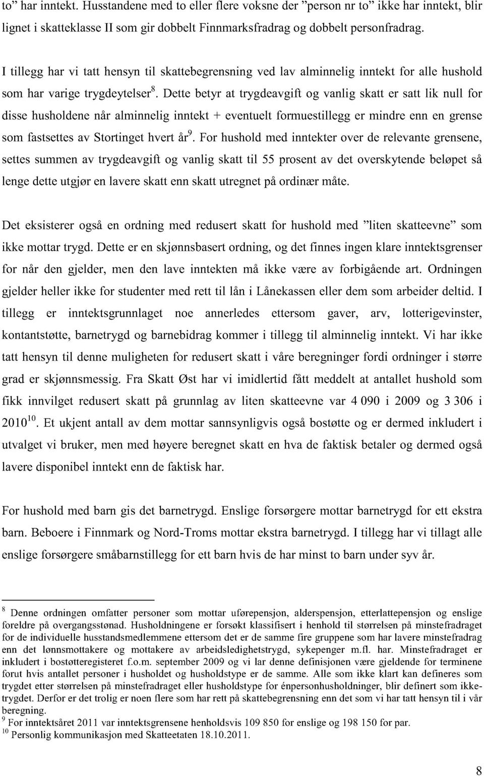 Dette betyr at trygdeavgift og vanlig skatt er satt lik null for disse husholdene når alminnelig inntekt + eventuelt formuestillegg er mindre enn en grense som fastsettes av Stortinget hvert år 9.