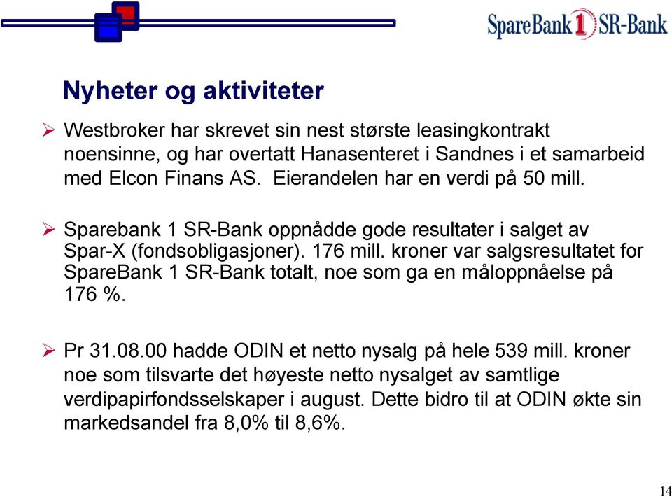 kroner var salgsresultatet for SpareBank 1 SR-Bank totalt, noe som ga en måloppnåelse på 176 %. Pr 31.08.00 hadde ODIN et netto nysalg på hele 539 mill.