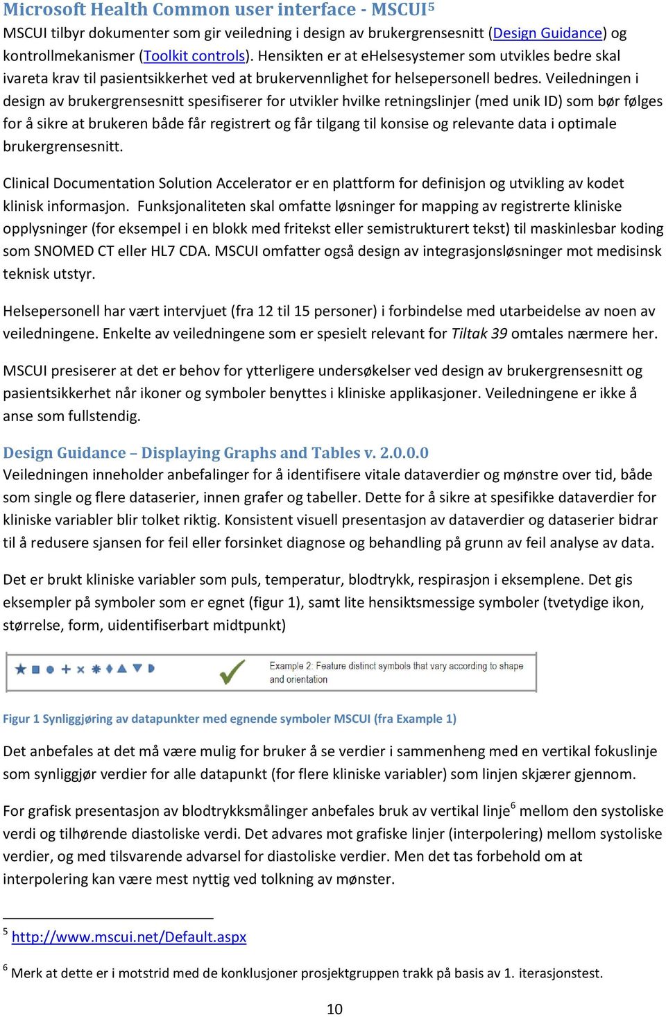 Veiledningen i design av brukergrensesnitt spesifiserer for utvikler hvilke retningslinjer (med unik ID) som bør følges for å sikre at brukeren både får registrert og får tilgang til konsise og