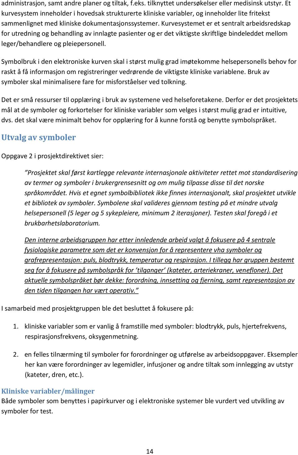 Kurvesystemet er et sentralt arbeidsredskap for utredning og behandling av innlagte pasienter og er det viktigste skriftlige bindeleddet mellom leger/behandlere og pleiepersonell.