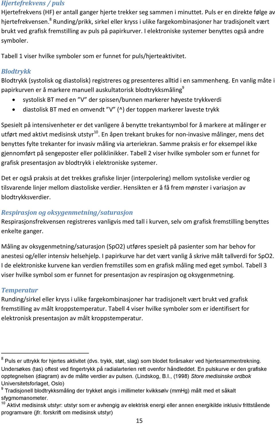 Tabell 1 viser hvilke symboler som er funnet for puls/hjerteaktivitet. Blodtrykk Blodtrykk (systolisk og diastolisk) registreres og presenteres alltid i en sammenheng.