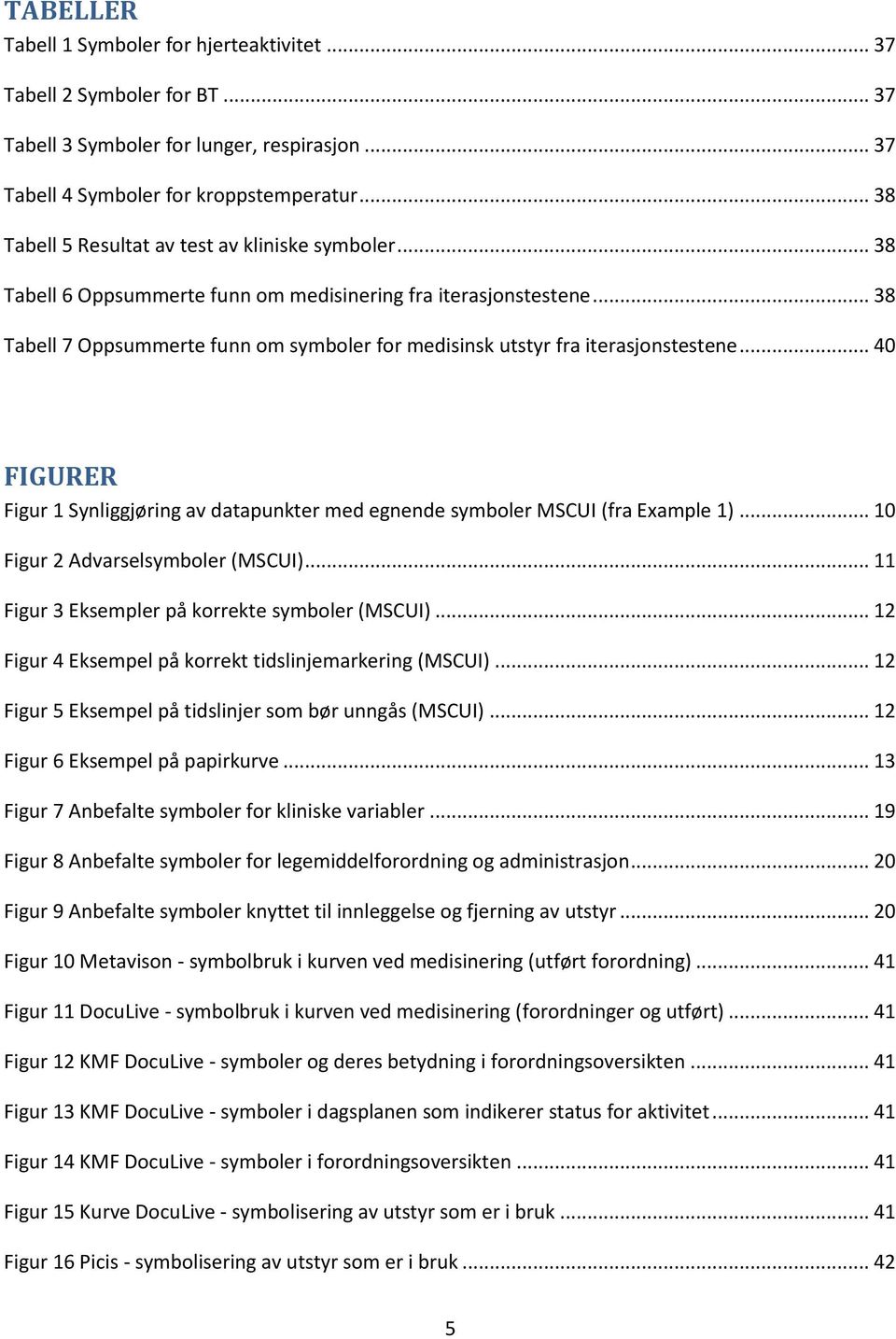 .. 38 Tabell 7 Oppsummerte funn om symboler for medisinsk utstyr fra iterasjonstestene... 40 FIGURER Figur 1 Synliggjøring av datapunkter med egnende symboler MSCUI (fra Example 1).