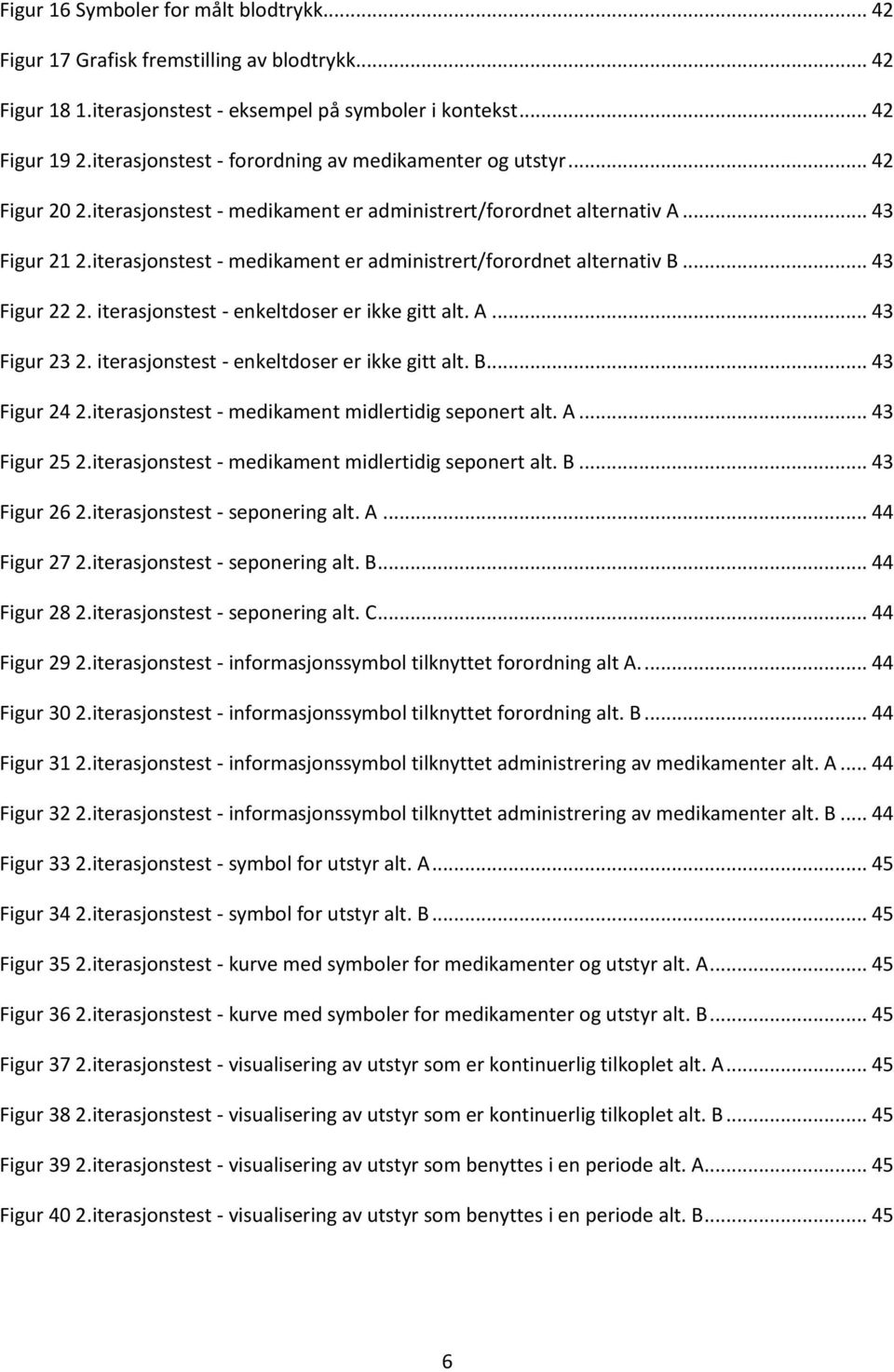 iterasjonstest - medikament er administrert/forordnet alternativ B... 43 Figur 22 2. iterasjonstest - enkeltdoser er ikke gitt alt. A... 43 Figur 23 2. iterasjonstest - enkeltdoser er ikke gitt alt. B... 43 Figur 24 2.