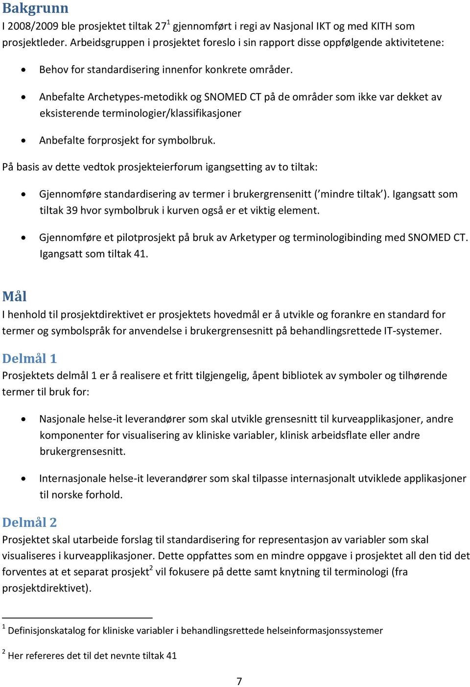 Anbefalte Archetypes-metodikk og SNOMED CT på de områder som ikke var dekket av eksisterende terminologier/klassifikasjoner Anbefalte forprosjekt for symbolbruk.