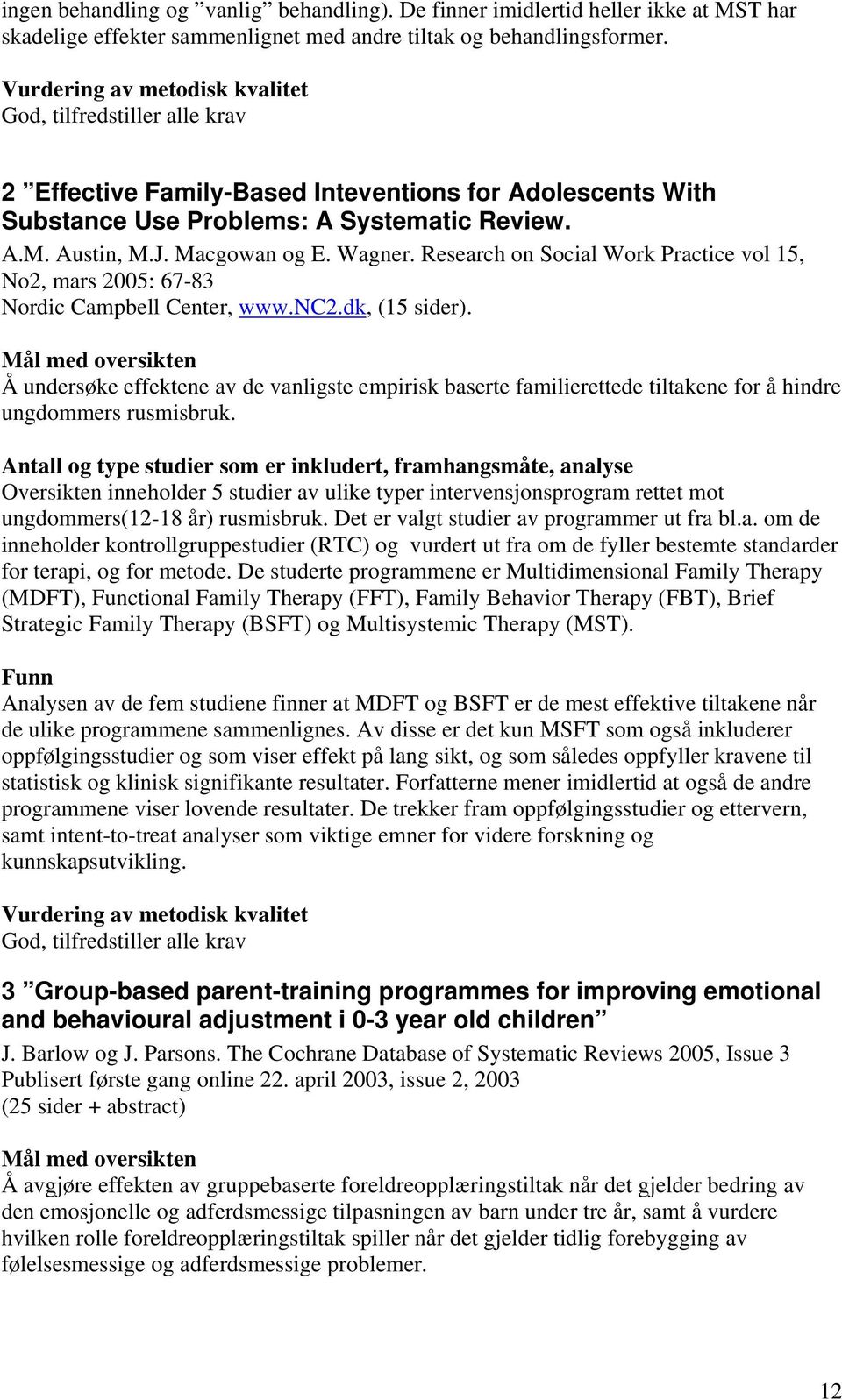 Wagner. Research on Social Work Practice vol 15, No2, mars 2005: 67-83 Nordic Campbell Center, www.nc2.dk, (15 sider).