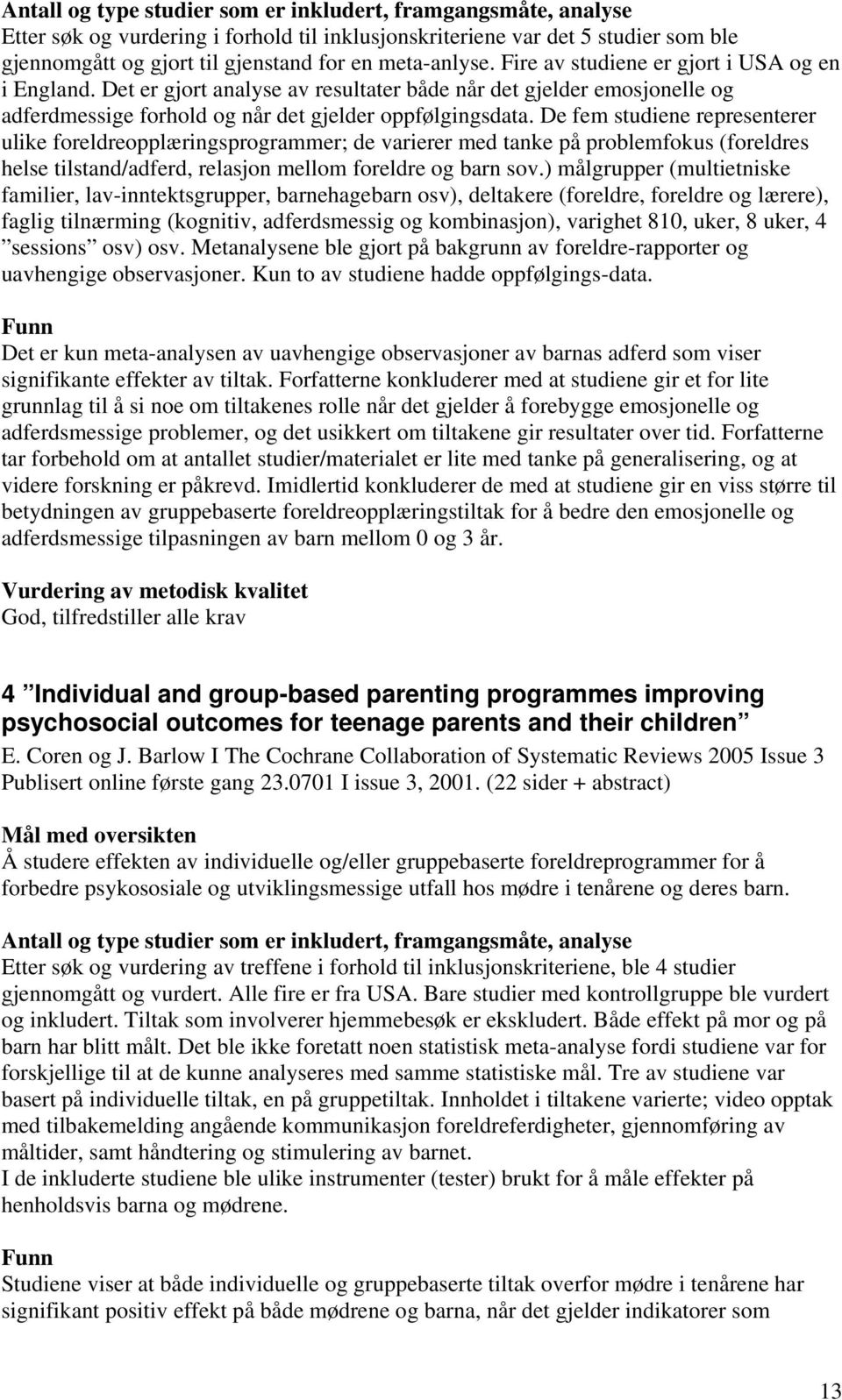 De fem studiene representerer ulike foreldreopplæringsprogrammer; de varierer med tanke på problemfokus (foreldres helse tilstand/adferd, relasjon mellom foreldre og barn sov.