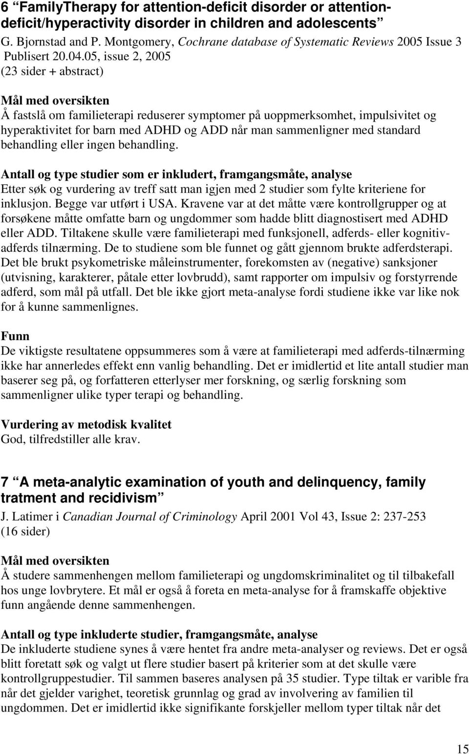 05, issue 2, 2005 (23 sider + abstract) Mål med oversikten Å fastslå om familieterapi reduserer symptomer på uoppmerksomhet, impulsivitet og hyperaktivitet for barn med ADHD og ADD når man