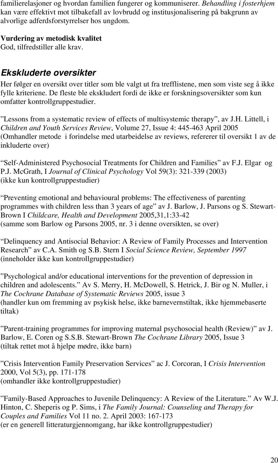 Vurdering av metodisk kvalitet God, tilfredstiller alle krav. Ekskluderte oversikter Her følger en oversikt over titler som ble valgt ut fra trefflistene, men som viste seg å ikke fylle kriteriene.