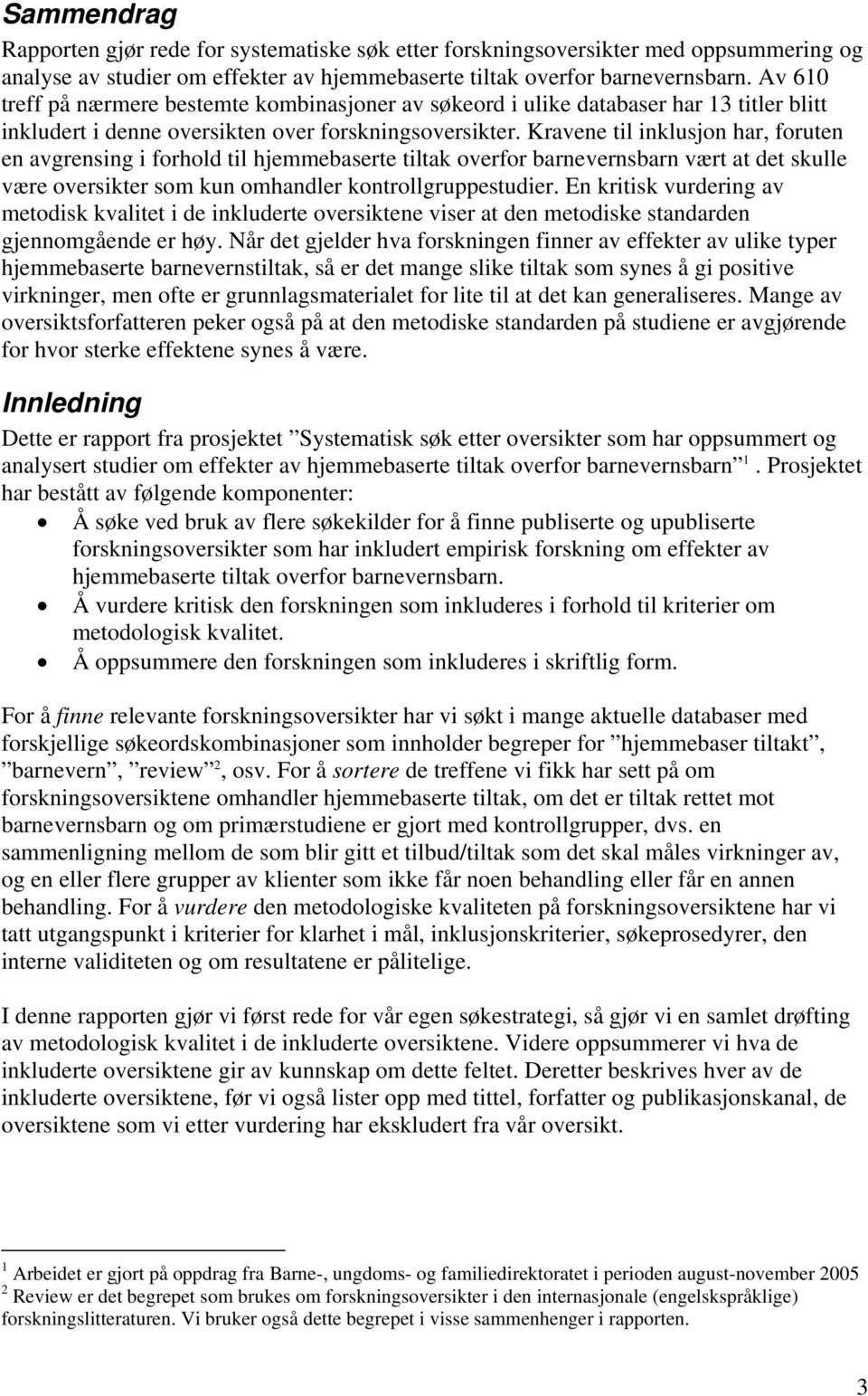 Kravene til inklusjon har, foruten en avgrensing i forhold til hjemmebaserte tiltak overfor barnevernsbarn vært at det skulle være oversikter som kun omhandler kontrollgruppestudier.