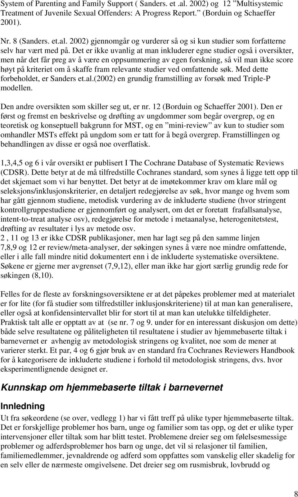 relevante studier ved omfattende søk. Med dette forbeholdet, er Sanders et.al.(2002) en grundig framstilling av forsøk med Triple-P modellen. Den andre oversikten som skiller seg ut, er nr.