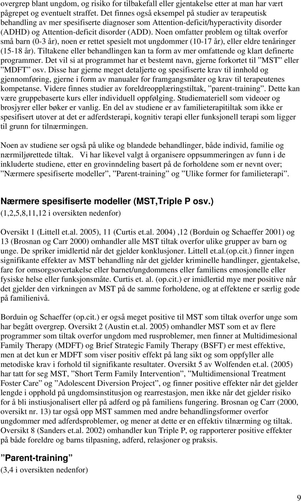 Noen omfatter problem og tiltak overfor små barn (0-3 år), noen er rettet spesielt mot ungdommer (10-17 år), eller eldre tenåringer (15-18 år).