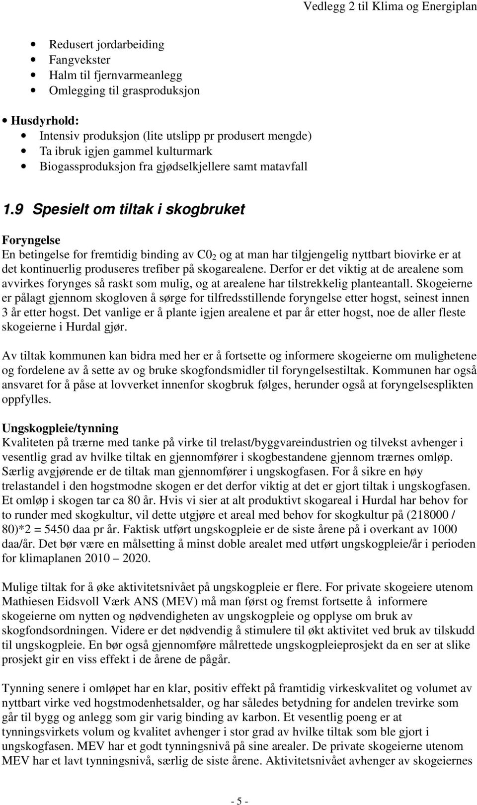 9 Spesielt om tiltak i skogbruket Foryngelse En betingelse for fremtidig binding av C0 2 og at man har tilgjengelig nyttbart biovirke er at det kontinuerlig produseres trefiber på skogarealene.