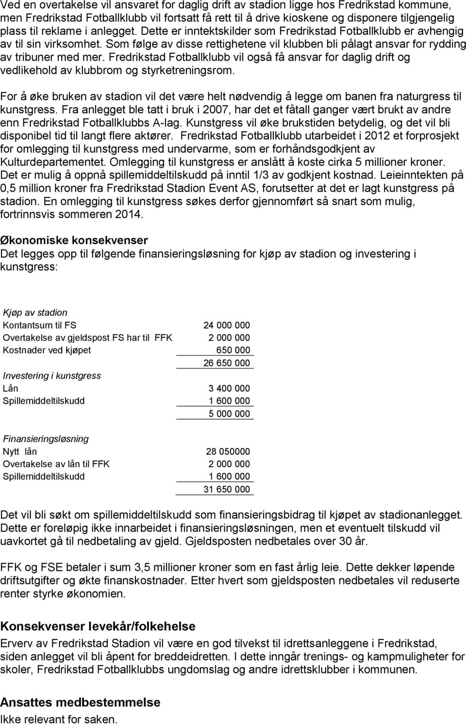 Som følge av disse rettighetene vil klubben bli pålagt ansvar for rydding av tribuner med mer.