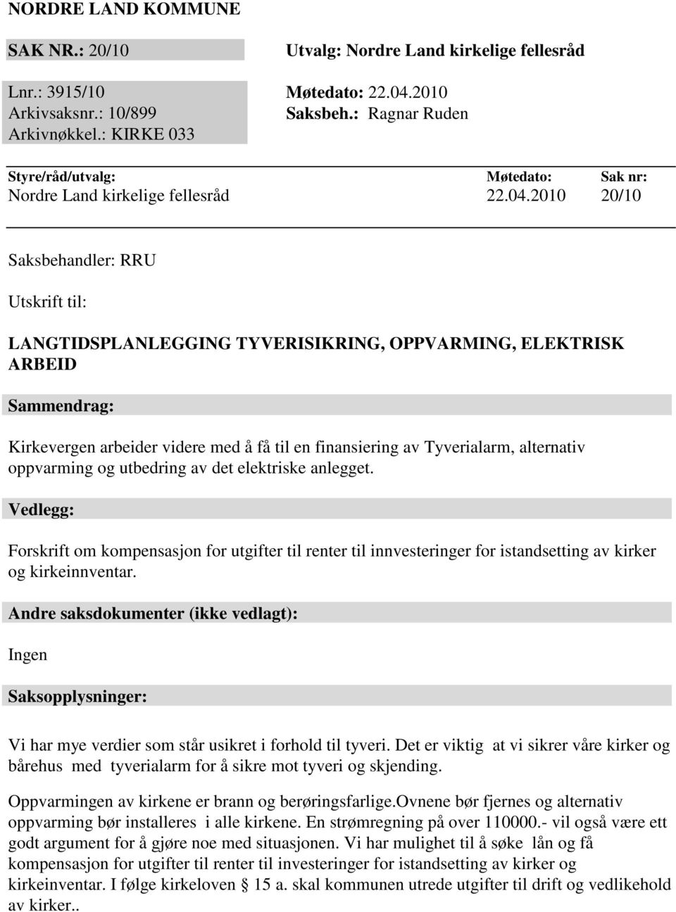 2010 20/10 LANGTIDSPLANLEGGING TYVERISIKRING, OPPVARMING, ELEKTRISK ARBEID Sammendrag: Kirkevergen arbeider videre med å få til en finansiering av Tyverialarm, alternativ oppvarming og utbedring av