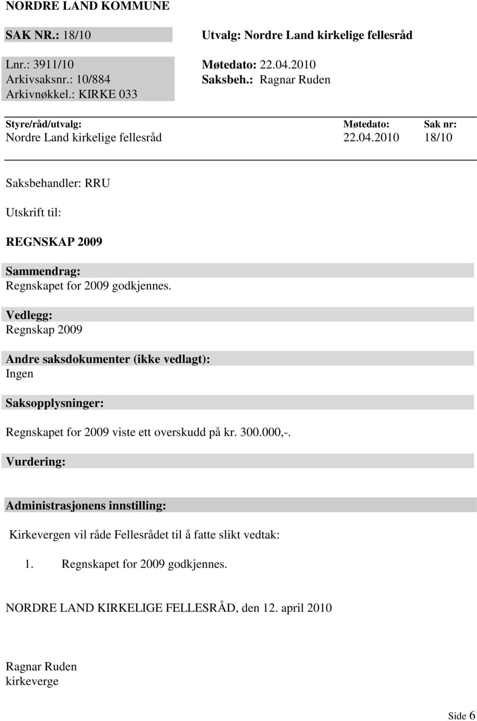 000,-. Vurdering: Administrasjonens innstilling: Kirkevergen vil råde Fellesrådet til å fatte slikt vedtak: 1.