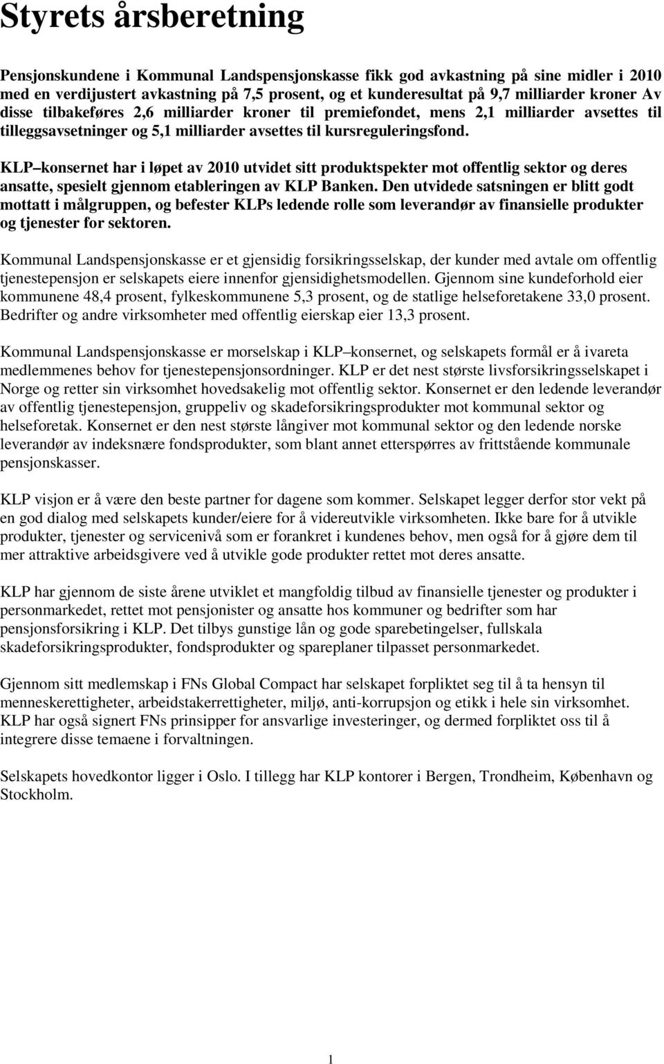 KLP konsernet har i løpet av 2010 utvidet sitt produktspekter mot offentlig sektor og deres ansatte, spesielt gjennom etableringen av KLP Banken.