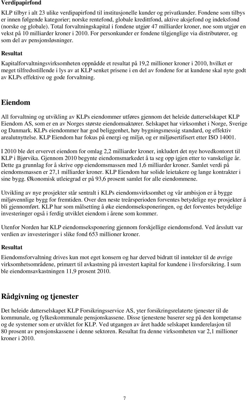 Total forvaltningskapital i fondene utgjør 47 milliarder kroner, noe som utgjør en vekst på 10 milliarder kroner i 2010.