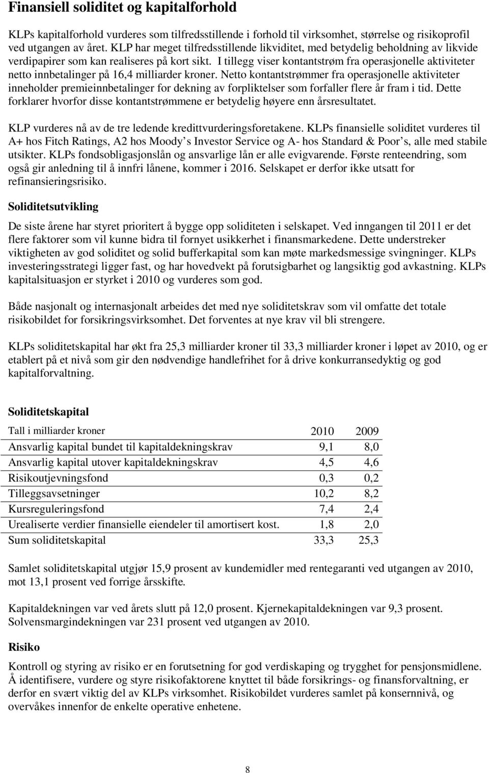 I tillegg viser kontantstrøm fra operasjonelle aktiviteter netto innbetalinger på 16,4 milliarder kroner.