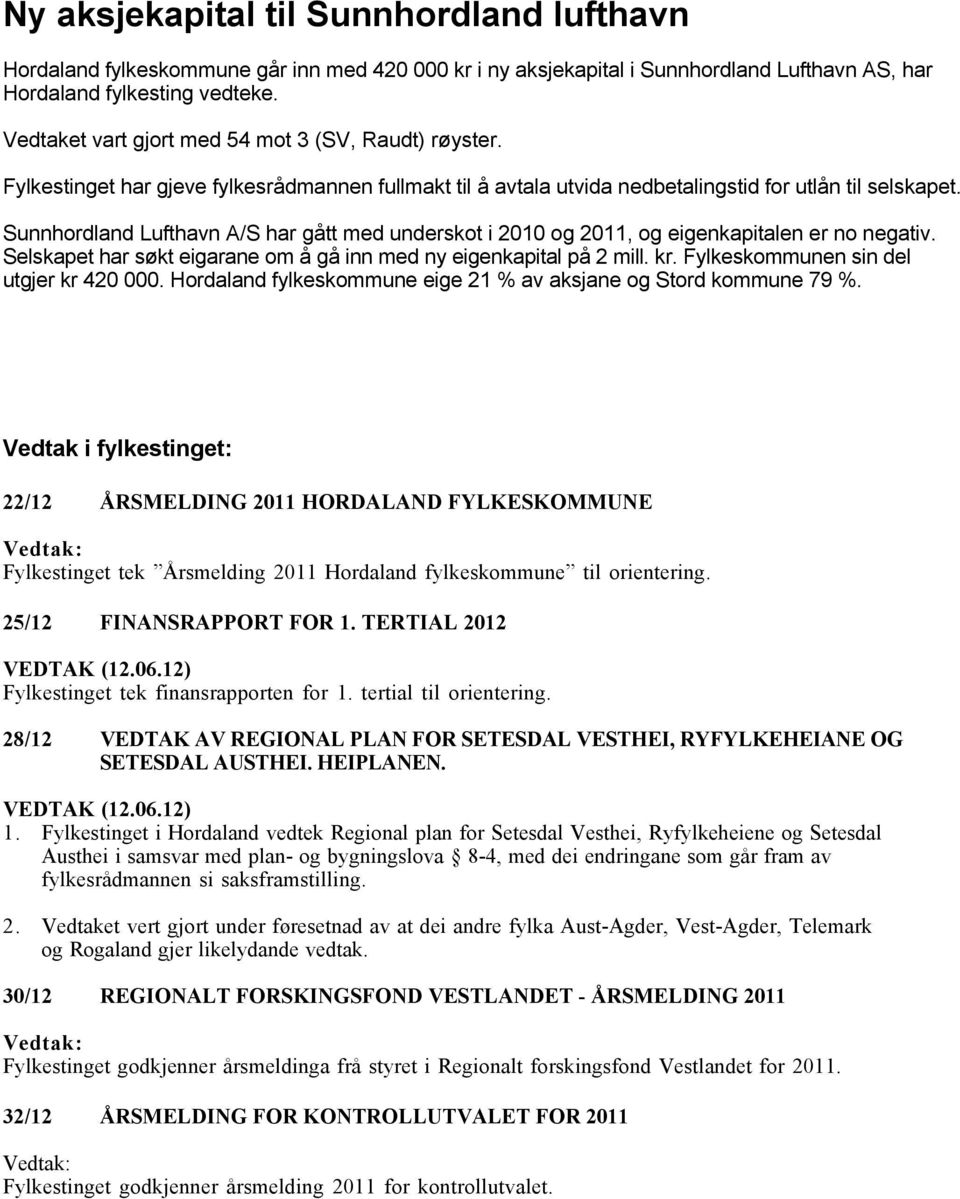 Sunnhordland Lufthavn A/S har gått med underskot i 2010 og 2011, og eigenkapitalen er no negativ. Selskapet har søkt eigarane om å gå inn med ny eigenkapital på 2 mill. kr.