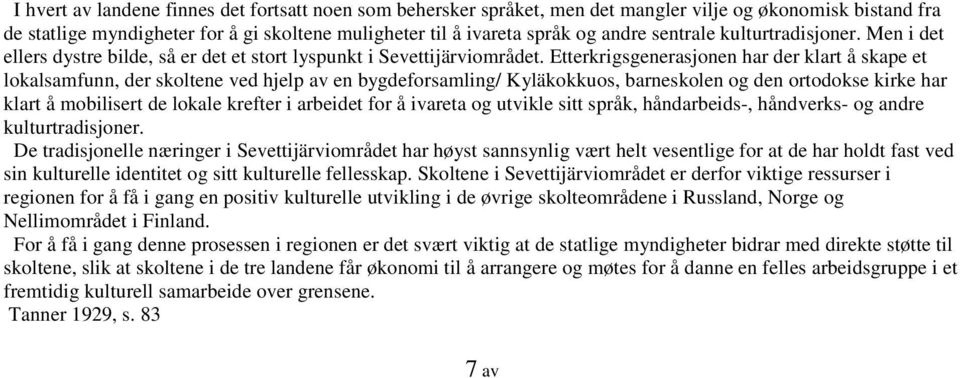 Etterkrigsgenerasjonen har der klart å skape et lokalsamfunn, der skoltene ved hjelp av en bygdeforsamling/ Kyläkokkuos, barneskolen og den ortodokse kirke har klart å mobilisert de lokale krefter i