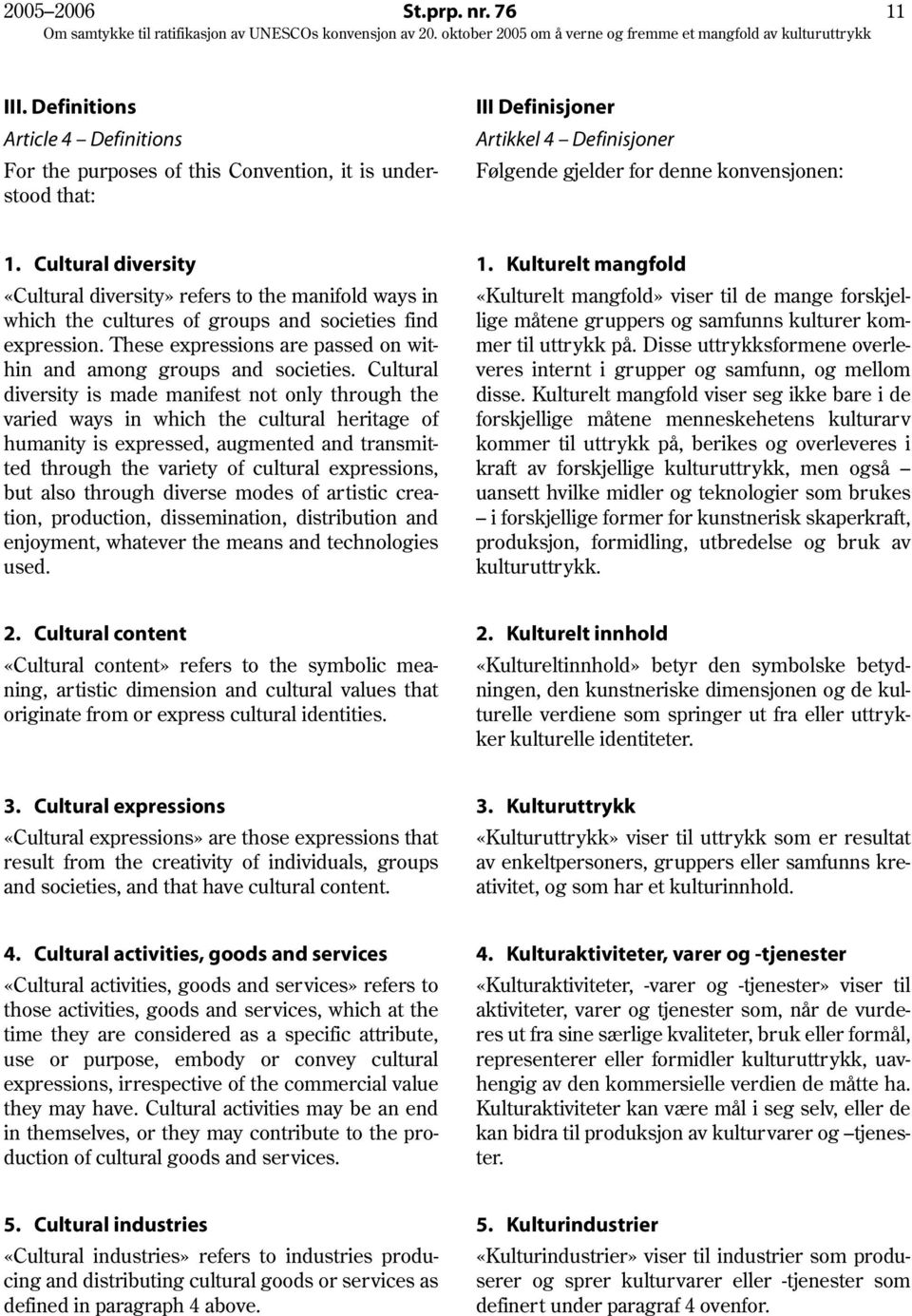 Cultural diversity «Cultural diversity» refers to the manifold ways in which the cultures of groups and societies find expression.