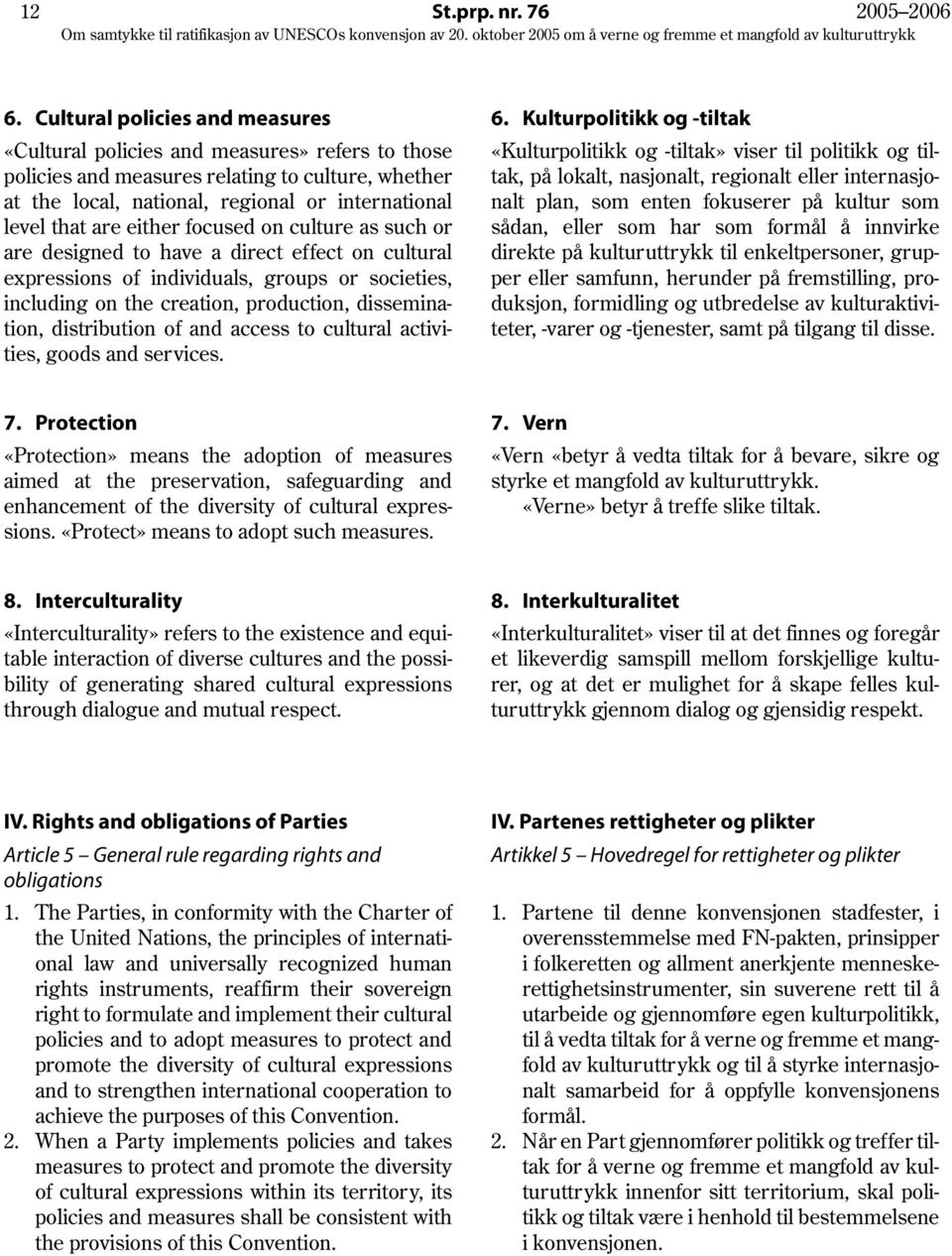 either focused on culture as such or are designed to have a direct effect on cultural expressions of individuals, groups or societies, including on the creation, production, dissemination,