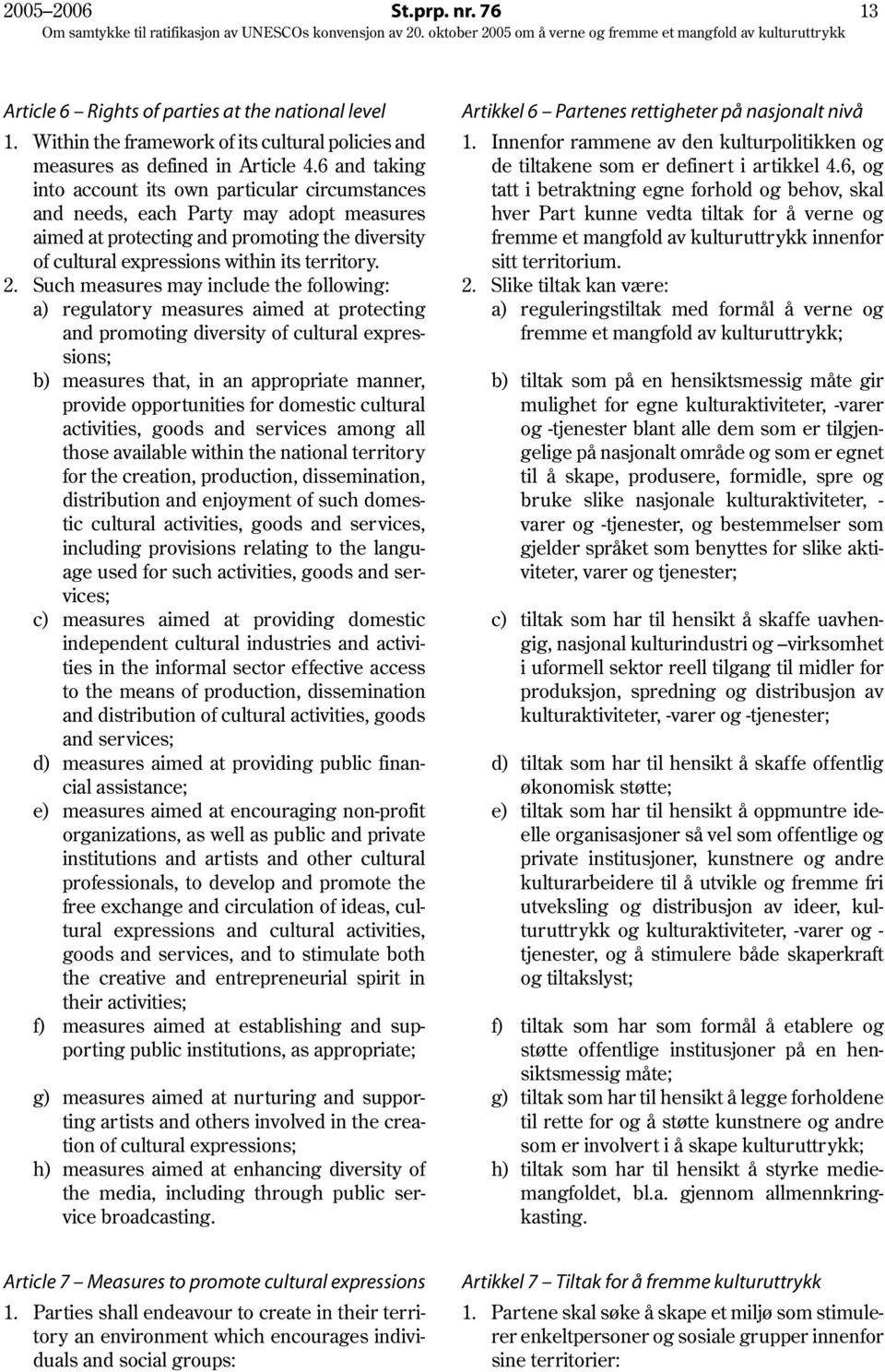 6, og into account its own particular circumstances tatt i betraktning egne forhold og behov, skal and needs, each Party may adopt measures hver Part kunne vedta tiltak for å verne og aimed at