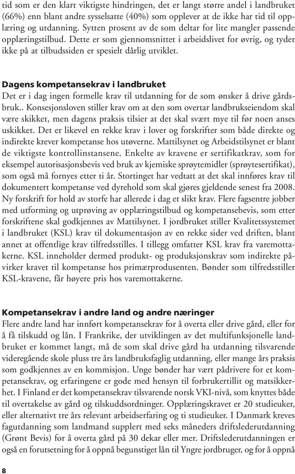 Dagens kompetansekrav i landbruket Det er i dag ingen formelle krav til utdanning for de som ønsker å drive gårdsbruk.