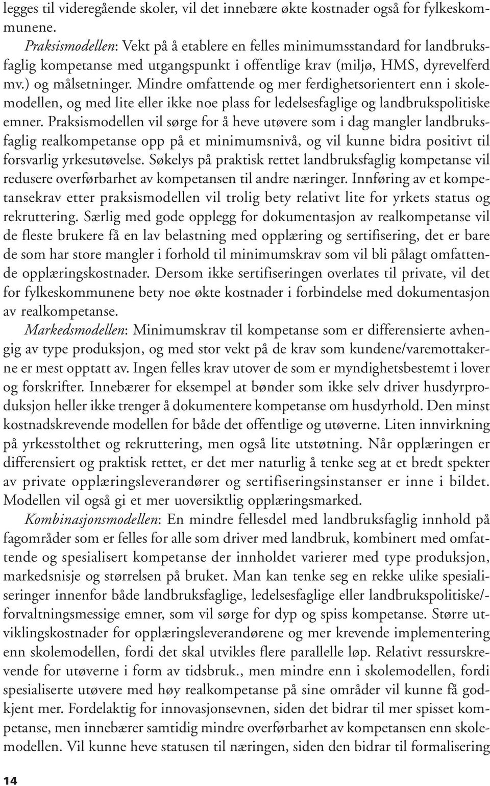 Mindre omfattende og mer ferdighetsorientert enn i skolemodellen, og med lite eller ikke noe plass for ledelsesfaglige og landbrukspolitiske emner.