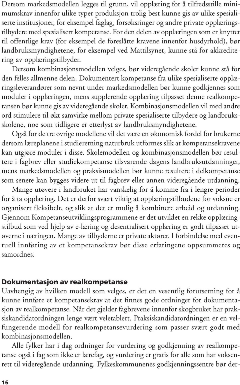 For den delen av opplæringen som er knyttet til offentlige krav (for eksempel de foreslåtte kravene innenfor husdyrhold), bør landbruksmyndighetene, for eksempel ved Mattilsynet, kunne stå for