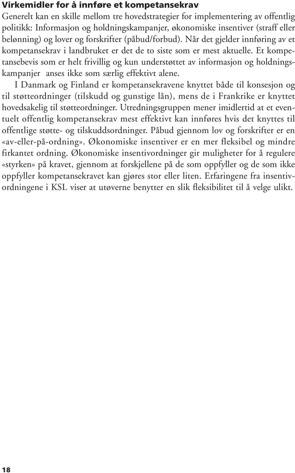 Et kompetansebevis som er helt frivillig og kun understøttet av informasjon og holdningskampanjer anses ikke som særlig effektivt alene.