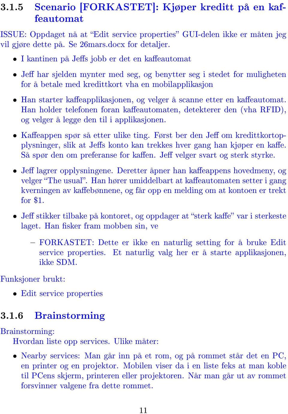 og velger å scanne etter en kaeautomat. Han holder telefonen foran kaeautomaten, detekterer den (vha RFID), og velger å legge den til i applikasjonen. Kaeappen spør så etter ulike ting.