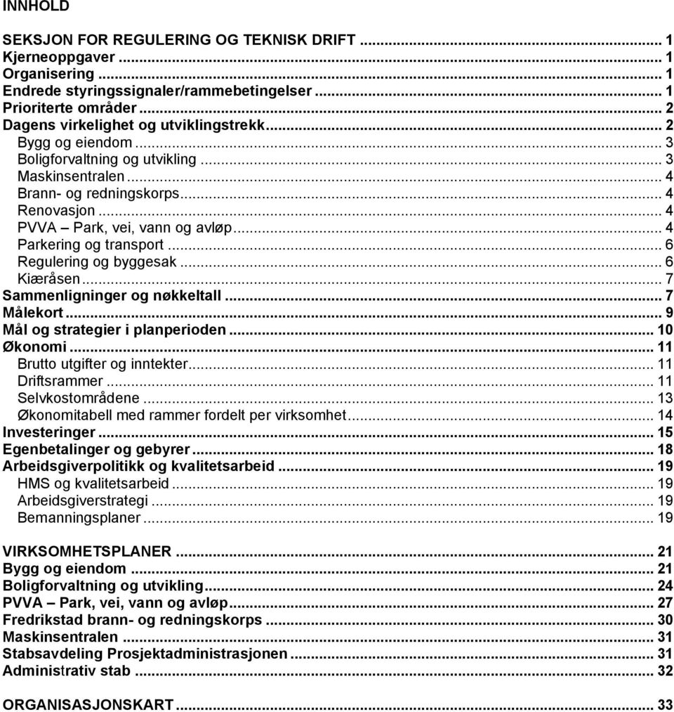 .. 6 Regulering og byggesak... 6 Kiæråsen... 7 Sammenligninger og nøkkeltall... 7 Målekort... 9 Mål og strategier i planperioden... 10 Økonomi... 11 Brutto utgifter og inntekter... 11 Driftsrammer.